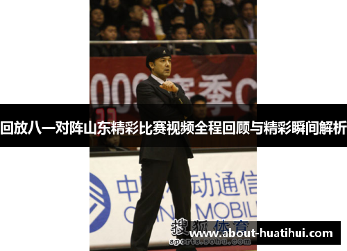 回放八一对阵山东精彩比赛视频全程回顾与精彩瞬间解析